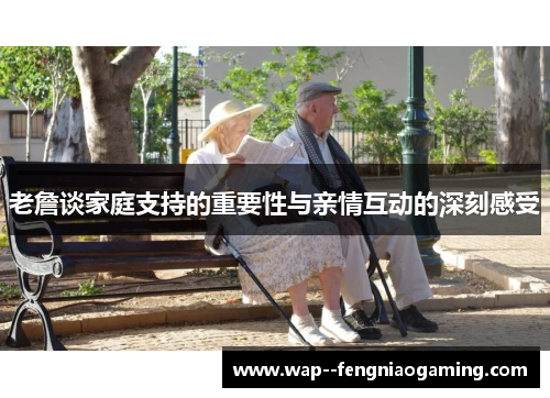 老詹谈家庭支持的重要性与亲情互动的深刻感受