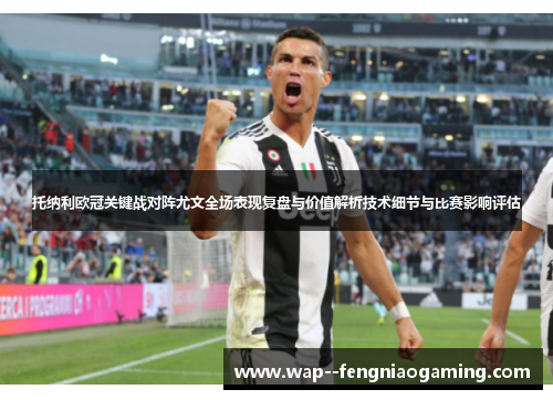 托纳利欧冠关键战对阵尤文全场表现复盘与价值解析技术细节与比赛影响评估