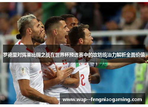 罗德里对阵莱比锡之战在世界杯预选赛中的攻防统治力解析全面价值 罗德里对阵莱比锡之战在世界杯预选赛中的攻防统治力解析全面价值
