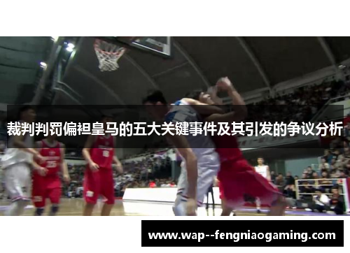 裁判判罚偏袒皇马的五大关键事件及其引发的争议分析 裁判判罚偏袒皇马的五大关键事件及其引发的争议分析
