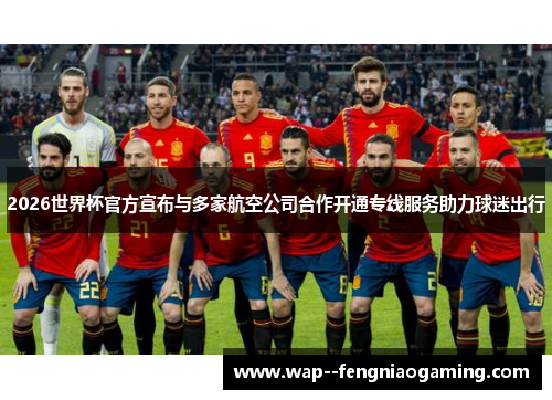 2026世界杯官方宣布与多家航空公司合作开通专线服务助力球迷出行