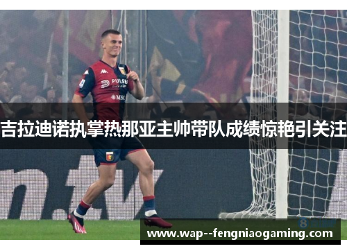 吉拉迪诺执掌热那亚主帅带队成绩惊艳引关注