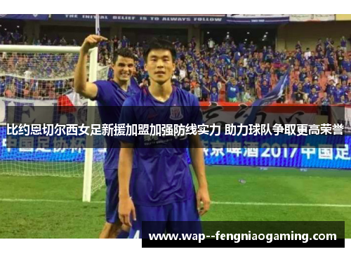 比约恩切尔西女足新援加盟加强防线实力 助力球队争取更高荣誉 比约恩切尔西女足新援加盟加强防线实力 助力球队争取更高荣誉