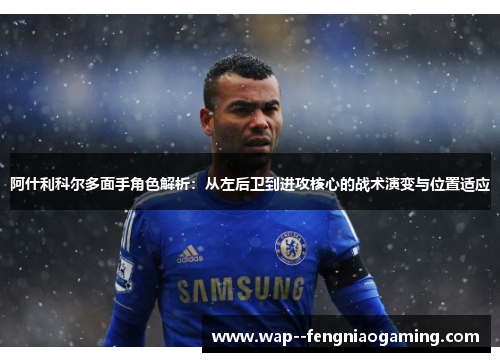 阿什利科尔多面手角色解析：从左后卫到进攻核心的战术演变与位置适应